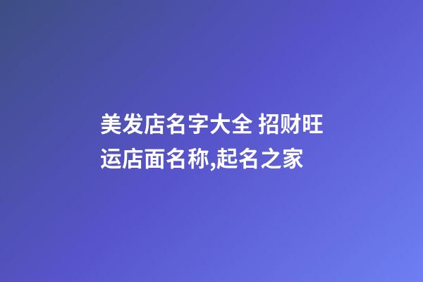 美发店名字大全 招财旺运店面名称,起名之家-第1张-店铺起名-玄机派